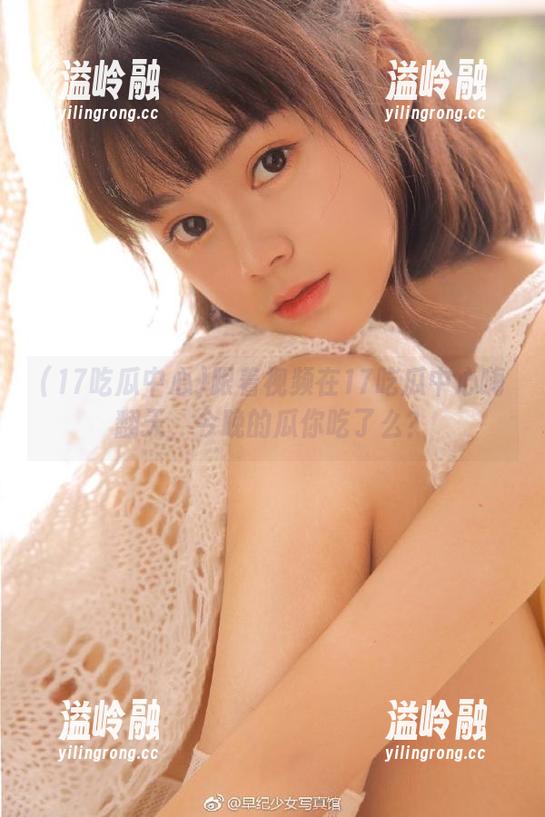 跟着视频在17吃瓜中心嗨翻天，今晚的瓜你吃了么？