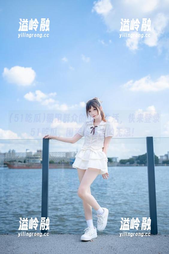 朝阳群众的隐秘生活，快来登录51吃瓜，围观暴露出的无忌！
