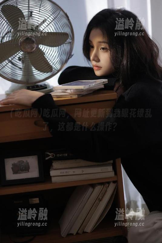 吃瓜网，网址更新到我眼花缭乱了，这都是什么操作？